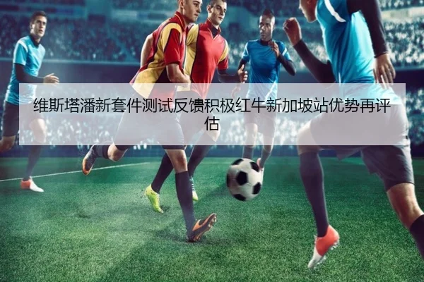 维斯塔潘新套件测试反馈积极红牛新加坡站优势再评估 | YYSports